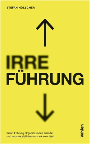 Hölscher, Stefan. IRRE/FÜHRUNG - Wenn Führung schadet und was sie stark macht. Vahlen Franz GmbH, 2026.
