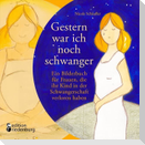 Gestern war ich noch schwanger - Ein Bilderbuch für Frauen, die ihr Kind in der Schwangerschaft verloren haben