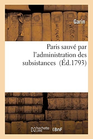Garin. Paris sauvé par l'administration des subsistances. Hachette Livre, 2018.
