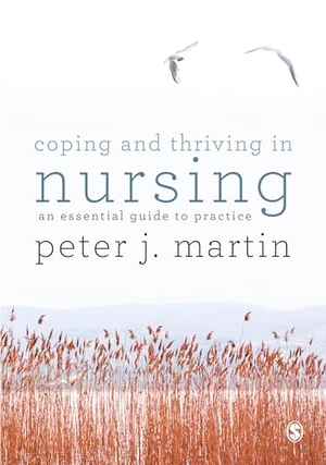 Martin, Peter. Coping and Thriving in Nursing - An Essential Guide to Practice. SAGE Publications Ltd, 2018.