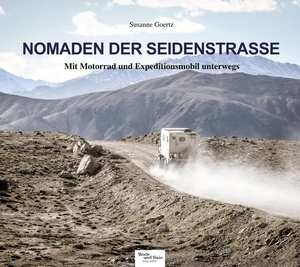 Goertz, Susanne. Nomaden der Seidenstraße - Mit Motorrad und Expeditionsmobil unterwegs - Bilder und Geschichten. Stock und Stein Verlag, 2021.