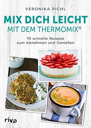 Pichl, Veronika. Mix dich leicht mit dem Thermomix® - 70 schnelle Rezepte zum Abnehmen und Genießen. Einfach und erfolgreich schlank werden mit gesunden und leckeren Gerichten. riva Verlag, 2023.