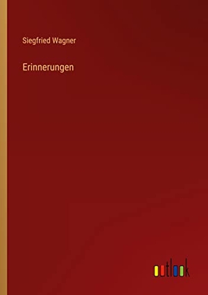 Wagner, Siegfried. Erinnerungen. Outlook Verlag, 2022.