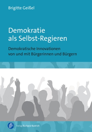 Geißel, Brigitte. Demokratie als Selbst-Regieren - Demokratische Innovationen von und mit Bürgerinnen und Bürgern. Budrich, 2024.