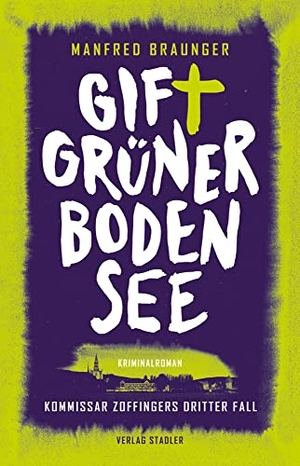 Braunger, Manfred. Giftgrüner Bodensee - Kommissar Zoffingers dritter Fall. Stadler Verlagsges. Mbh, 2021.