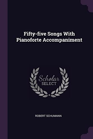 Schumann, Robert. Fifty-five Songs With Pianoforte Accompaniment. PALALA PR, 2018.
