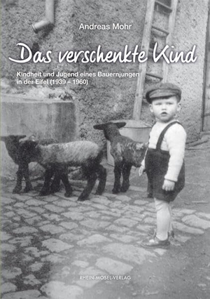 Mohr, Andreas. Das verschenkte Kind - Kindheit und Jugend eines Bauernjungen in der Eifel (1939-1960). Rhein-Mosel-Verlag, 2017.