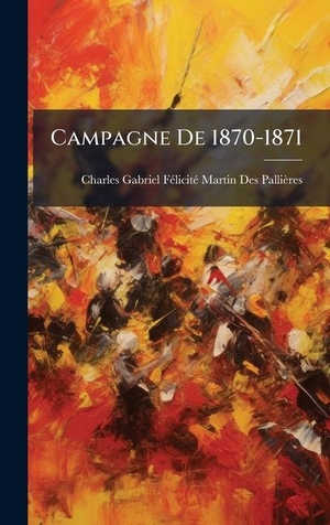 PalliÃ¨res, Charles Gabriel FÃlicit. Campagne De 1870-1871. Tradd Street Press, 2025.