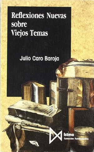 Caro Baroja, Julio. Reflexiones nuevas sobre viejos temas. Ediciones Istmo, S.A., 1990.