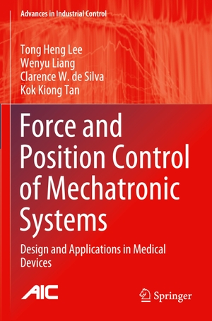 Lee, Tong Heng / Tan, Kok Kiong et al. Force and Position Control of Mechatronic Systems - Design and Applications in Medical Devices. Springer International Publishing, 2021.
