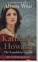 Katheryn Howard, the Scandalous Queen