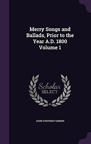 Farmer, John Stephen. Merry Songs and Ballads, Prior to the Year A.D. 1800 Volume 1. Touchladybirdlucky Studios, 2016.