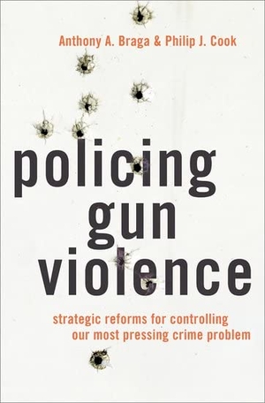 Braga, Anthony A / Philip J Cook. Policing Gun Violence - Strategic Reforms for Controlling Our Most Pressing Crime Problem. Oxford University Press, 2023.