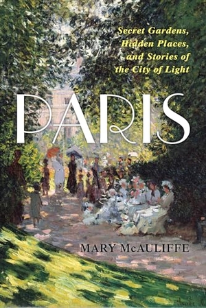 Mcauliffe, Mary. Paris - Secret Gardens, Hidden Places, and Stories of the City of Light. Bloomsbury Academic, 2023.