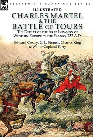 Creasy, Edward / Strauss, G L et al. Charles Martel & the Battle of Tours - the Defeat of the Arab Invasion of Western Europe by the Franks, 732 A.D. Oakpast, 2018.