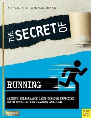 Dijk, Hans van / Ron van Megen. The Secret of Running - Maximum Performance Gains Through Effective Power Metering and Training Analysis. Meyer + Meyer Fachverlag, 2017.