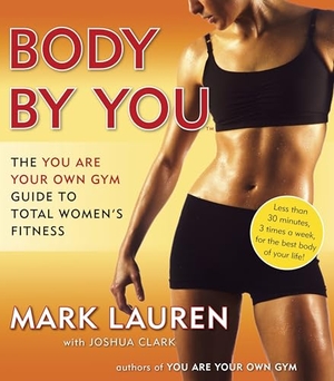 Clark, Joshua / Mark Lauren. Body by You - The You Are Your Own Gym Guide to Total Women's Fitness. Random House USA Inc, 2013.