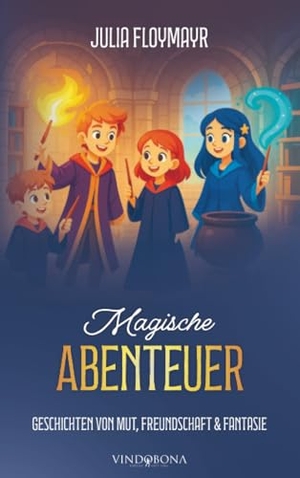 Floymayr, Julia. Magische Abenteuer - Geschichten von Mut, Freundschaft & Fantasie. Vindobona, 2025.