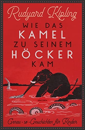 Kipling, Rudyard. Wie das Kamel zu seinem Höcker kam. Genau-so-Geschichten für Kinder - Mit den 57 Original-Illustrationen des Autors. Anaconda Verlag, 2023.