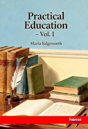 Edgeworth, Maria. Practical Education - Vol. I. hansebooks, 2026.