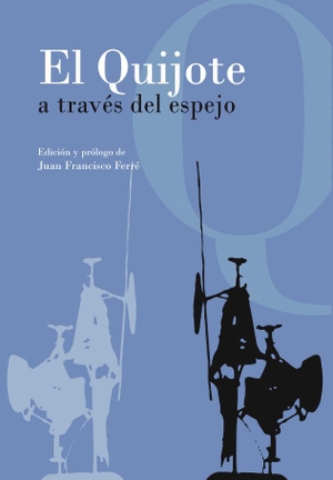 Ferré, Juan Francisco. El Quijote a través del espejo. Servicio de Publicaciones y Divulgación Científica de la Universidad de Málaga, 2016.