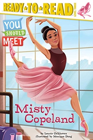 Calkhoven, Laurie. Misty Copeland - Ready-To-Read Level 3. Simon Spotlight, 2016.