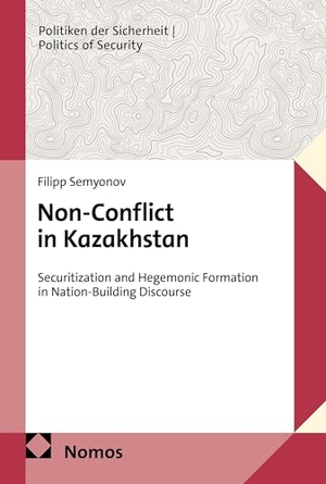 Semyonov, Filipp. Non-Conflict in Kazakhstan - Securitization and Hegemonic Formation in Nation-Building Discourse. Nomos Verlags GmbH, 2026.
