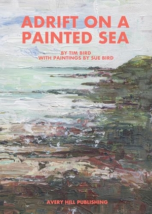 Bird, Tim. Adrift on a Painted Sea. Avery Hill Publishing Limited, 2024.