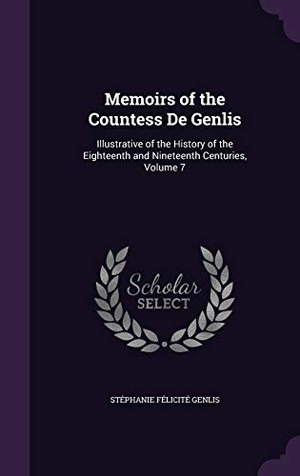 Genlis, Stephanie Felicite. Memoirs of the Countess de Genlis: Illustrative of the History of the Eighteenth and Nineteenth Centuries, Volume 7. Touchladybirdlucky Studios, 2015.