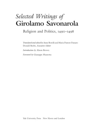 Savonarola, Girolamo. Selected Writings of Girolamo Savonarola - Religion and Politics, 1490-1498. Yale University Press, 2006.