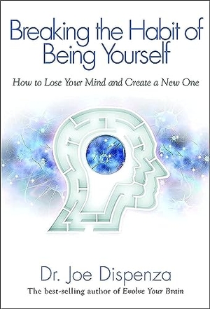 Dispenza, Joe. Breaking the Habit of Being Yourself - How to Lose Your Mind and Create a New One. Hay House UK Ltd, 2012.