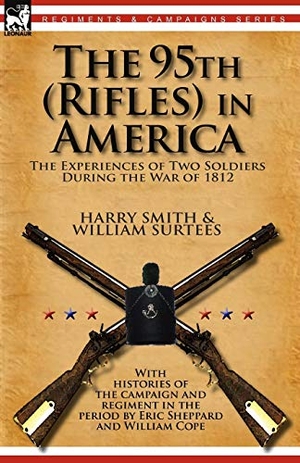 Smith, Harry / William Surtees. The 95th (Rifles) in America - the Experiences of Two Soldiers During the War of 1812. LEONAUR, 2010.