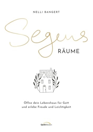 Bangert, Nelli. Segens.Räume - Öffne dein Lebenshaus für Gott und erlebe Freude und Leichtigkeit. Gerth Medien GmbH, 2025.