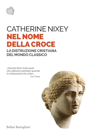 Nixey, Catherine. Nel nome della croce. La distruzione cristiana del mondo classico. Bollati Boringhieri, 2023.