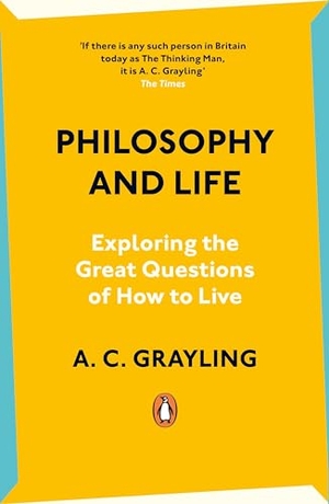 Grayling, A. C.. Philosophy and Life - Exploring the Great Questions of How to Live. Penguin Books Ltd (UK), 2024.