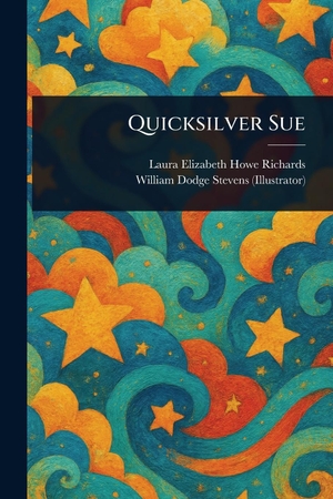 Richards, Laura Elizabeth Howe / William Dodge Stevens. Quicksilver Sue. Creative Media Partners, LLC, 2025.