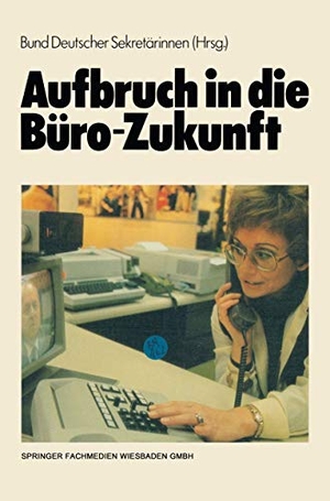 Bund Deutscher Sekretärinnen E. V.. Aufbruch in die Büro-Zukunft - Sonderausgabe der Zeitschrift SEKRETARIAT. Gabler Verlag, 1982.