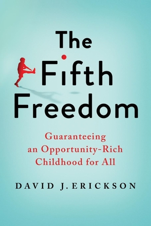 Erickson, David. The Fifth Freedom - Guaranteeing an Opportunity-Rich Childhood for All. Brookings Institution Press, 2023.