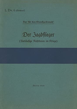 Heise, Thomas (Hrsg.). L.Dv. 6 Der Jagdflieger (Vorläufige Richtlinien im Kriege) - 1940 - Neuauflage 2021. Books on Demand, 2021.