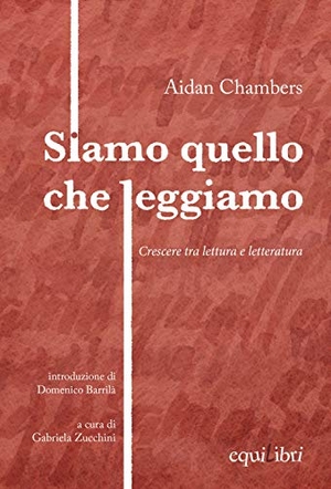 Chambers, Aidan. Siamo quello che leggiamo. Crescere tra lettura e letteratura. Equilibri Editrice, 2020.
