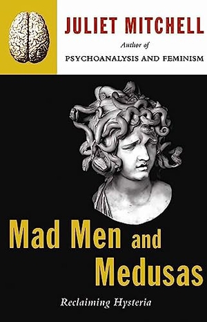 Mitchell, Juliet. Mad Men and Medusas - Reclaiming Hysteria. Hachette Book Group USA, 2001.