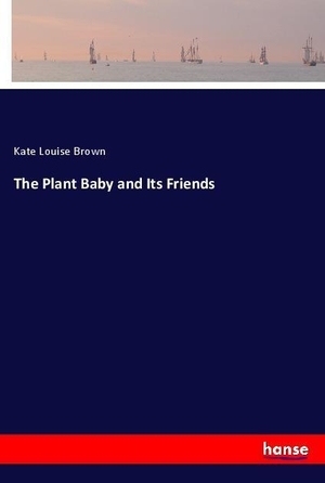 Brown, Kate Louise. The Plant Baby and Its Friends. hansebooks, 2018.