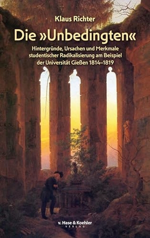 Richter, Klaus. Die 'Unbedingten' - Hintergründe, Ursachen und Merkmale studentischer Radikalisierung am Beispiel der Universität Gießen 1814-1819. Hase v.+Koehler Verlag, 2025.