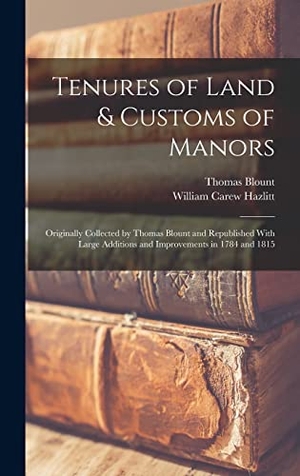 Hazlitt, William Carew / Thomas Blount. Tenures of Land & Customs of Manors; Originally Collected by Thomas Blount and Republished With Large Additions and Improvements in 1784 and 1815. Tradd Street Press, 2022.