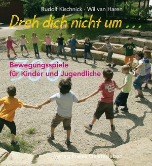 Kischnick, Rudolf / Wil van Haren. Dreh dich nicht um... - 300 Bewegungsspiele für Kinder und Jugendliche. Freies Geistesleben GmbH, 2008.