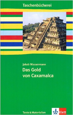 Wassermann, Jakob. Das Gold von Caxamalca. Klett Ernst /Schulbuch, 2008.