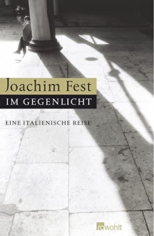 Fest, Joachim. Im Gegenlicht - Eine italienische Reise. Rowohlt Verlag GmbH, 2004.