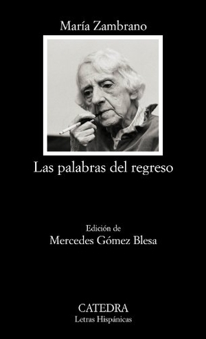 Zambrano, María / Mercedes Gómez Blesa. Las palabras del regreso. Ediciones Cátedra, 2009.
