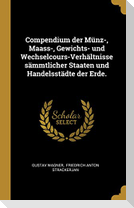 Compendium Der Münz-, Maass-, Gewichts- Und Wechselcours-Verhältnisse Sämmtlicher Staaten Und Handelsstädte Der Erde.