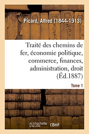 Picard, Alfred. Traité Des Chemins de Fer. Tome 1. Hachette Livre, 2018.